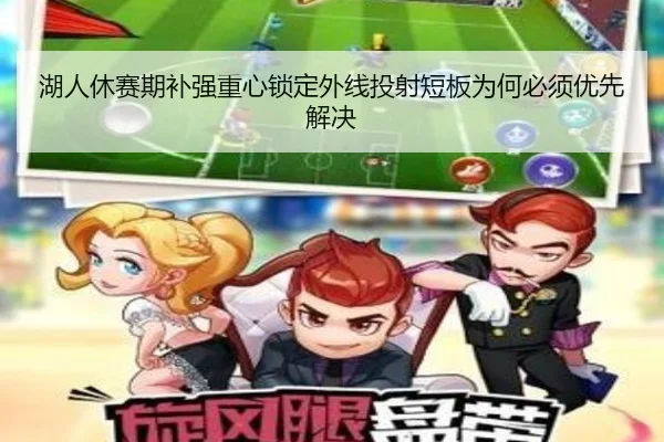 湖人休赛期补强重心锁定外线投射短板为何必须优先解决