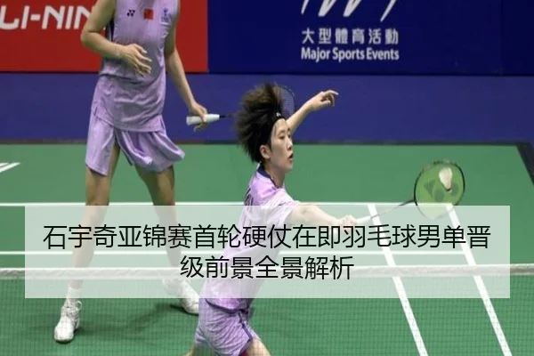 石宇奇亚锦赛首轮硬仗在即羽毛球男单晋级前景全景解析