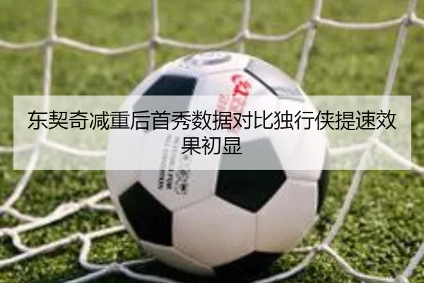 东契奇减重后首秀数据对比独行侠提速效果初显